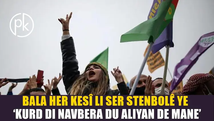 HILBIJARTINÊN 31Ê ADARÊ | 'Wê Kurdên Stenbolê encamê diyar bikin!'