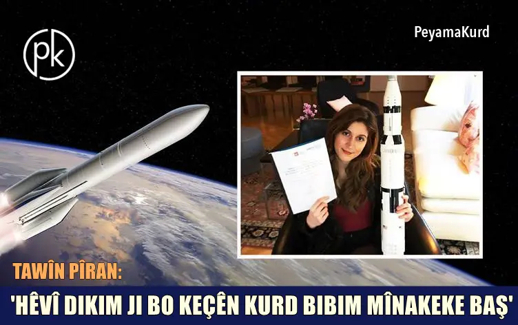 HEVPEYVÎN | Di projeya fezayê de çîroka serkeftina keça Kurd Tawîn Pîran: Serbilindiye ku besdarî projeyeke Kurdî bibim