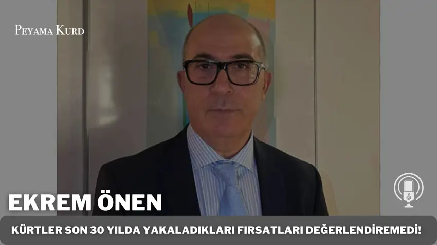 Ekrem Önen: "Kürtler geç kalmis sayilmaz ama sloganla, popülizmle siyaset olmaz!"
