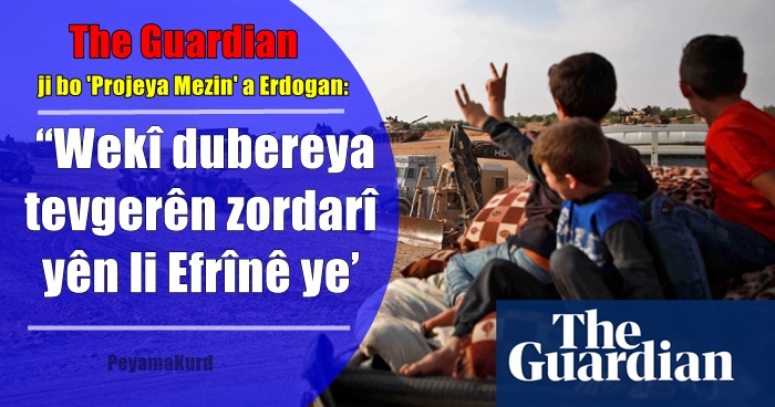Guardian: ‘Sûriyeyî rûbirûyî xeterên herêma ewle ya Erdogan dibin’