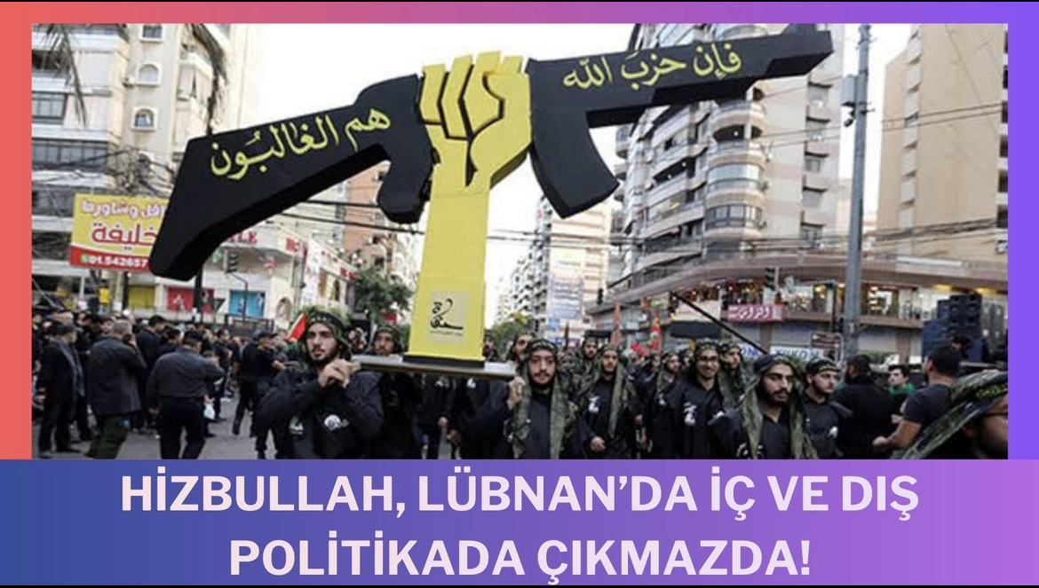 Hizbullah, Lübnan’da iç ve dis politikada çikmazda!