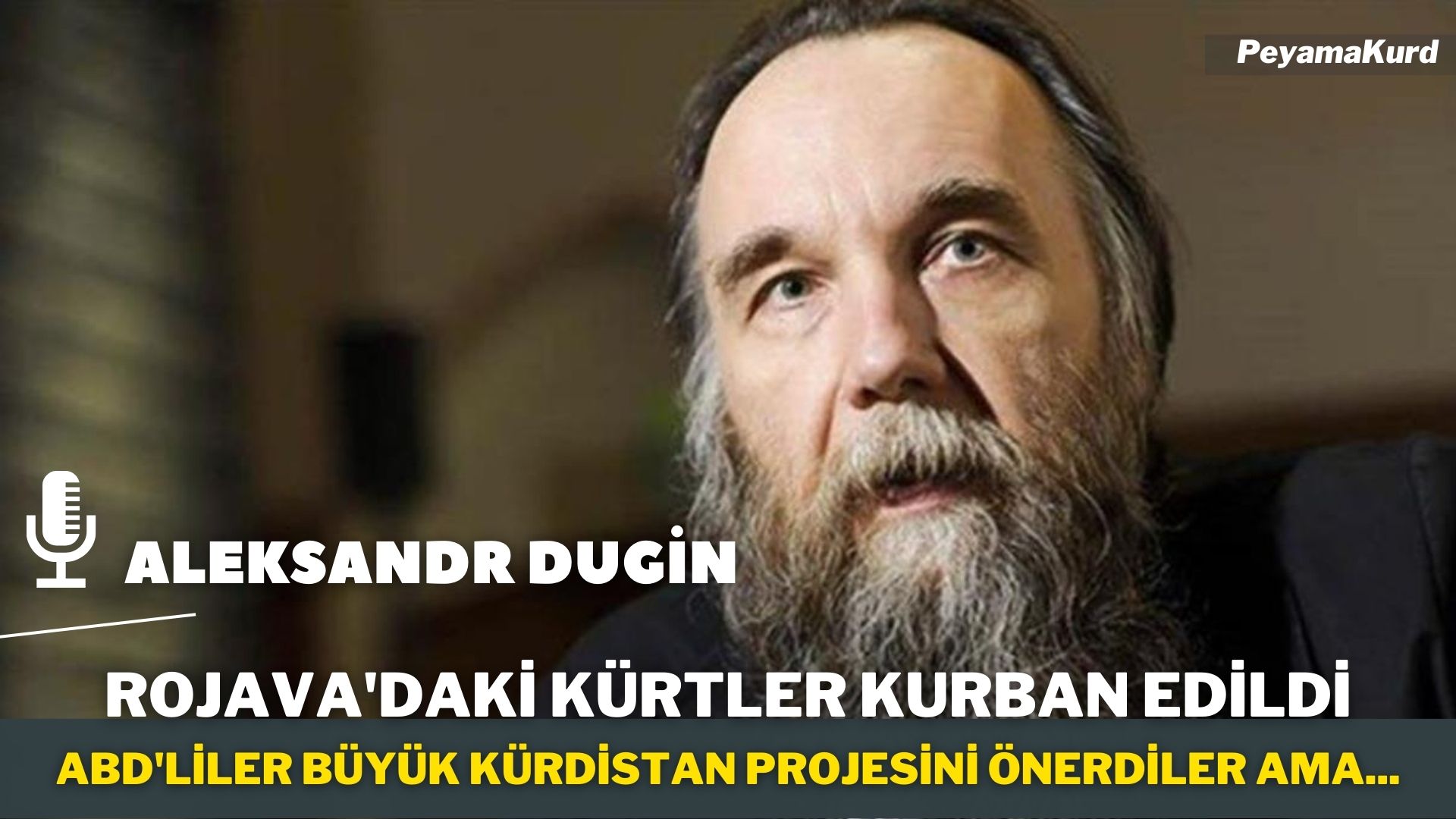RÖPORTAJ | Dugin: Eger Türkiye ve Suriye arasinda anlasma olursa, Kürtler...
